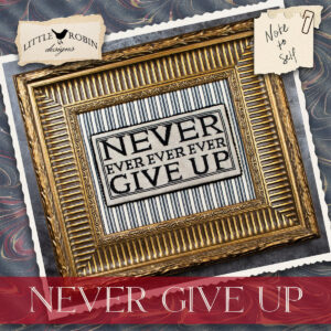Never Give Up by Little Robin Designs